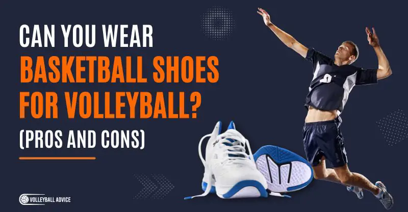 Can You Wear Basketball Shoes For Volleyball (Pros and Cons)